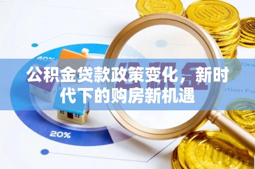 济宁公积金贷款政策变化，新时代下的购房新机遇
