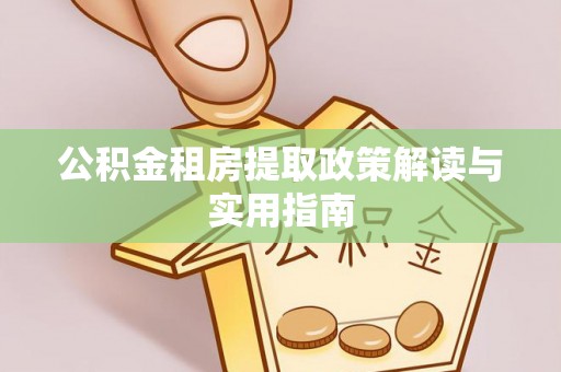 济宁公积金租房提取政策解读与实用指南