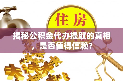 济宁揭秘公积金代办提取的真相，是否值得信赖？
