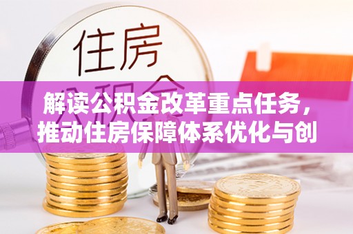 济宁解读公积金改革重点任务，推动住房保障体系优化与创新