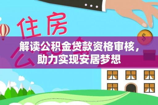 济宁解读公积金贷款资格审核，助力实现安居梦想