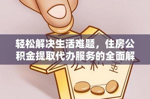 济宁轻松解决生活难题，住房公积金提取代办服务的全面解析