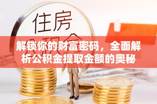 济宁解锁你的财富密码，全面解析公积金提取金额的奥秘