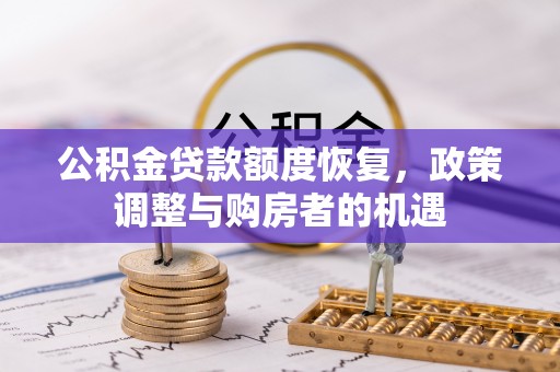济宁公积金贷款额度恢复，政策调整与购房者的机遇