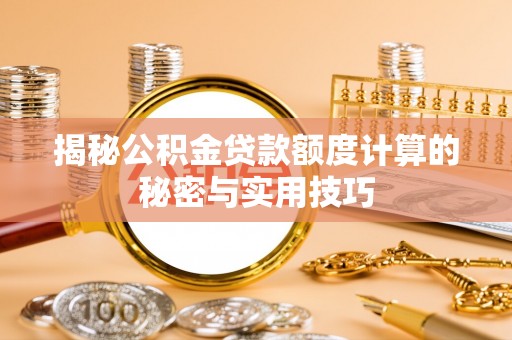 济宁揭秘公积金贷款额度计算的秘密与实用技巧