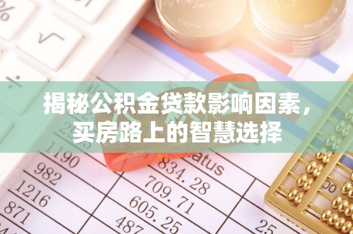 济宁揭秘公积金贷款影响因素，买房路上的智慧选择