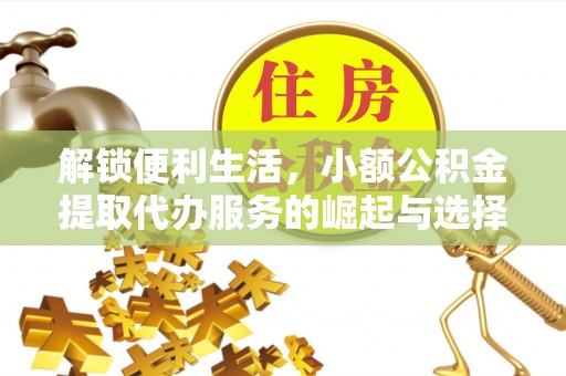 济宁解锁便利生活，小额公积金提取代办服务的崛起与选择