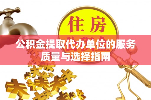济宁公积金提取代办单位的服务质量与选择指南