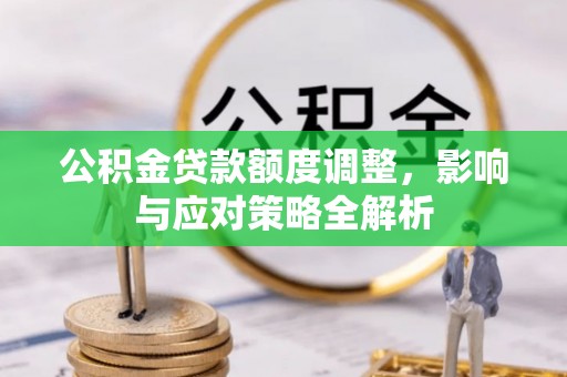 济宁公积金贷款额度调整，影响与应对策略全解析