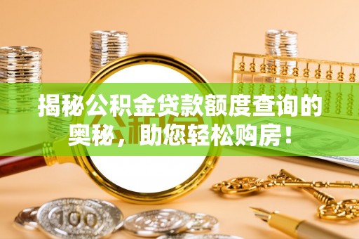 济宁揭秘公积金贷款额度查询的奥秘，助您轻松购房！