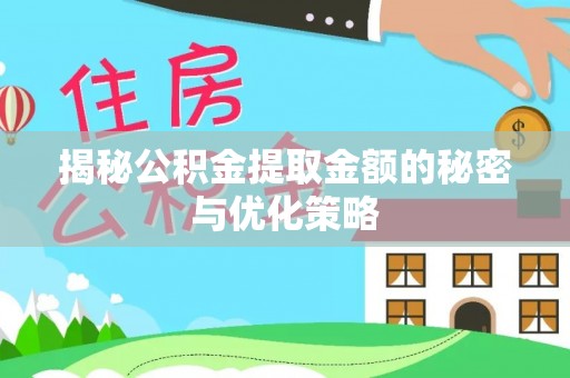 济宁揭秘公积金提取金额的秘密与优化策略