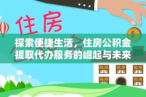 济宁探索便捷生活，住房公积金提取代办服务的崛起与未来趋势