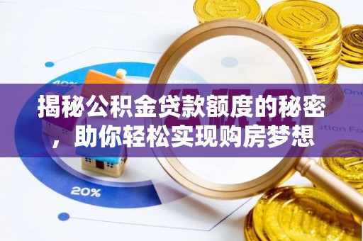 济宁揭秘公积金贷款额度的秘密，助你轻松实现购房梦想
