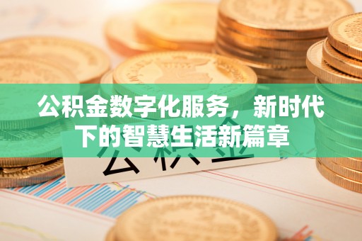济宁公积金数字化服务，新时代下的智慧生活新篇章