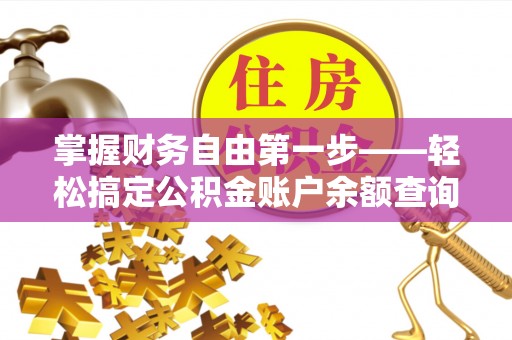 济宁掌握财务自由第一步——轻松搞定公积金账户余额查询的方法与技巧
