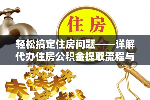 济宁轻松搞定住房问题——详解代办住房公积金提取流程与技巧