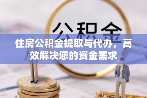 济宁住房公积金提取与代办，高效解决您的资金需求