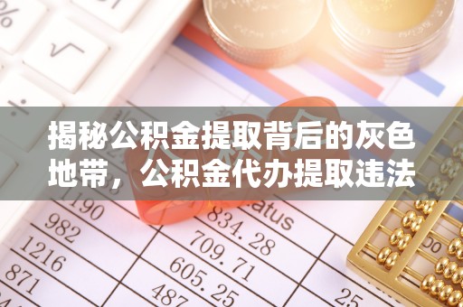 济宁揭秘公积金提取背后的灰色地带，公积金代办提取违法不？