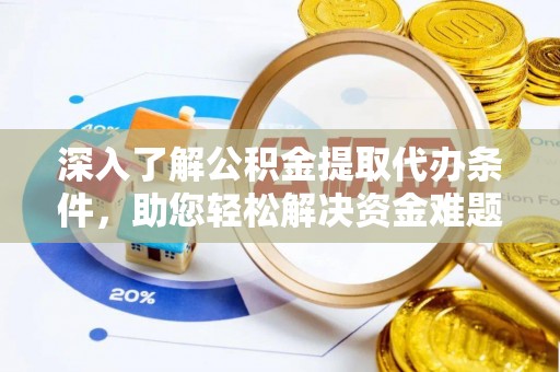 济宁深入了解公积金提取代办条件，助您轻松解决资金难题