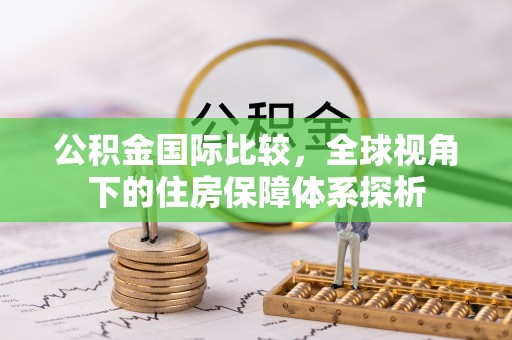 济宁公积金国际比较，全球视角下的住房保障体系探析