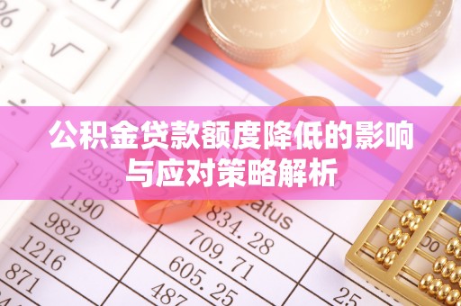 济宁公积金贷款额度降低的影响与应对策略解析