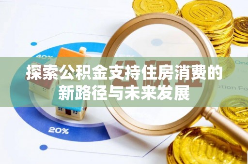 济宁探索公积金支持住房消费的新路径与未来发展