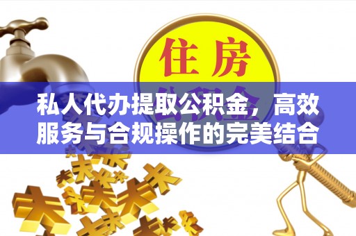 济宁私人代办提取公积金，高效服务与合规操作的完美结合