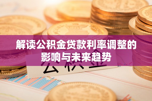 济宁解读公积金贷款利率调整的影响与未来趋势