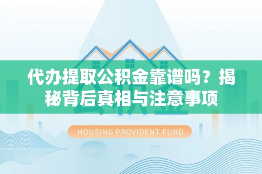 济宁代办提取公积金靠谱吗？揭秘背后真相与注意事项