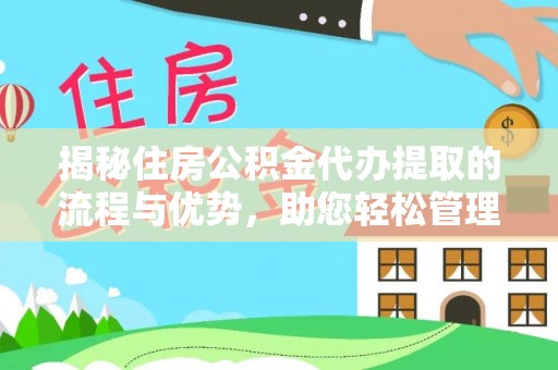 济宁揭秘住房公积金代办提取的流程与优势，助您轻松管理资金
