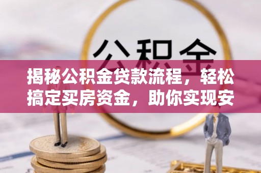济宁揭秘公积金贷款流程，轻松搞定买房资金，助你实现安居梦想