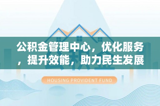 济宁公积金管理中心，优化服务，提升效能，助力民生发展
