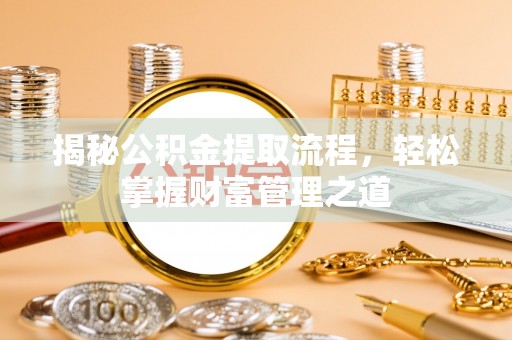济宁揭秘公积金提取流程，轻松掌握财富管理之道