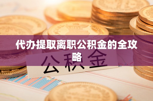 济宁代办提取离职公积金的全攻略