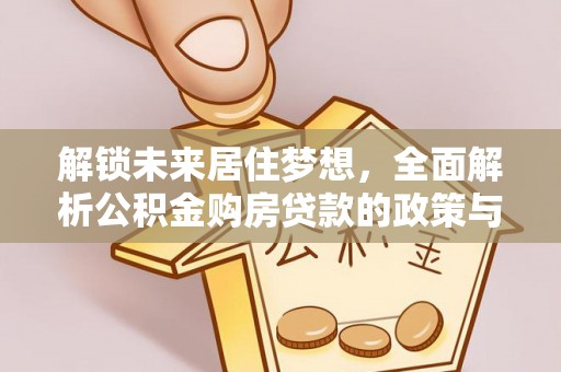 济宁解锁未来居住梦想，全面解析公积金购房贷款的政策与优势