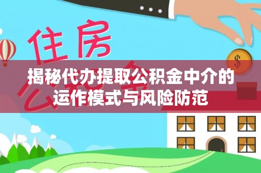 济宁揭秘代办提取公积金中介的运作模式与风险防范