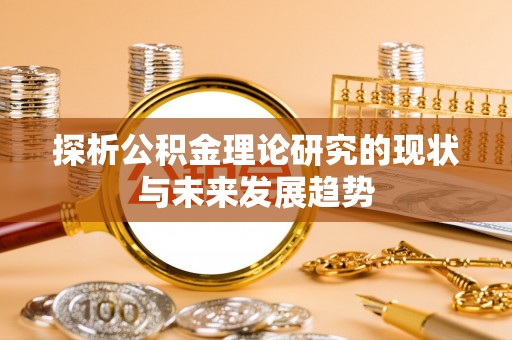 济宁探析公积金理论研究的现状与未来发展趋势