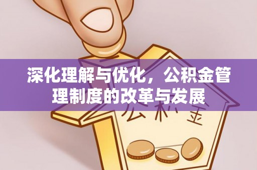 济宁深化理解与优化，公积金管理制度的改革与发展