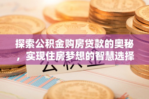 济宁探索公积金购房贷款的奥秘，实现住房梦想的智慧选择
