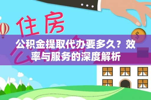 济宁公积金提取代办要多久？效率与服务的深度解析