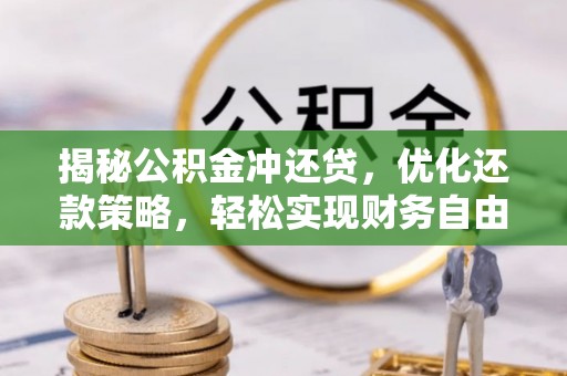 济宁揭秘公积金冲还贷，优化还款策略，轻松实现财务自由